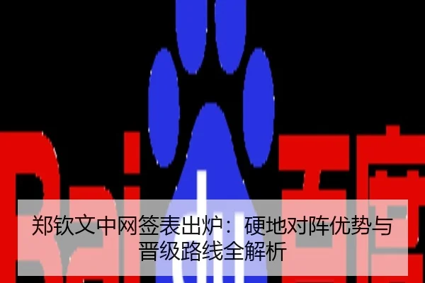 郑钦文中网签表出炉：硬地对阵优势与晋级路线全解析